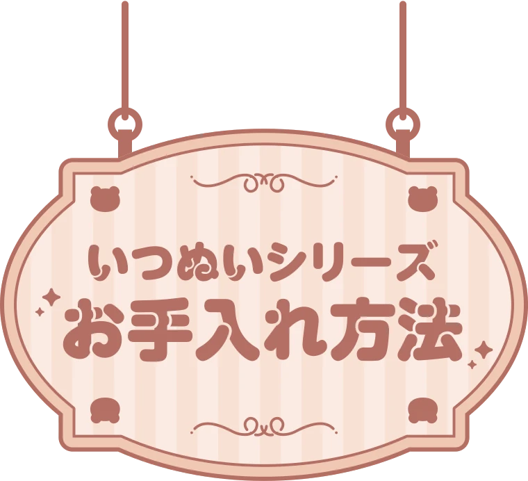 いつぬいシリーズ お手入れ方法